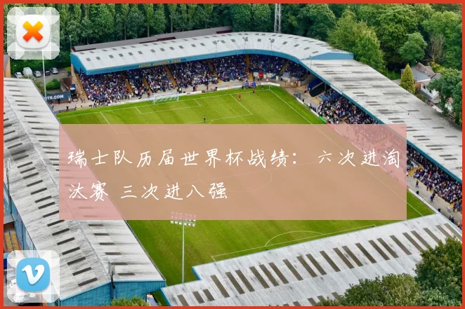 瑞士队历届世界杯战绩：六次进淘汰赛 三次进八强
