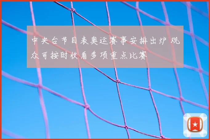 中央台节目表奥运赛事安排出炉 观众可按时收看多项重点比赛