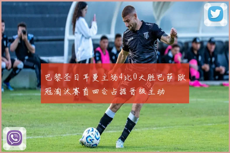 巴黎圣日耳曼主场4比0大胜巴萨 欧冠淘汰赛首回合占据晋级主动