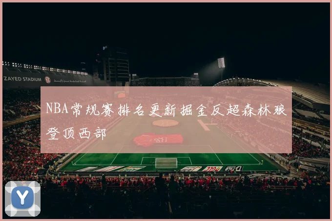 NBA常规赛排名更新掘金反超森林狼登顶西部