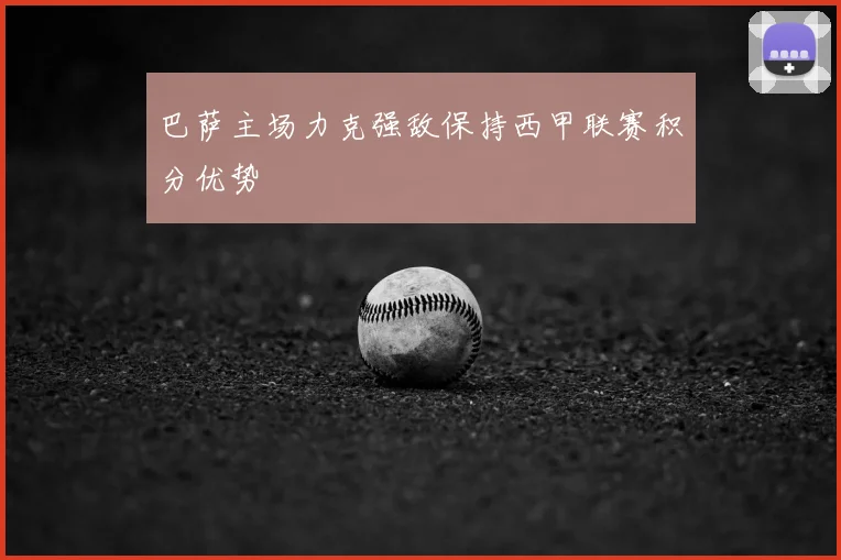 巴萨主场力克强敌保持西甲联赛积分优势