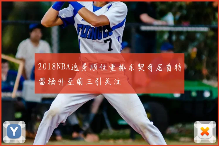 2018NBA选秀顺位重排东契奇居首特雷杨升至前三引关注