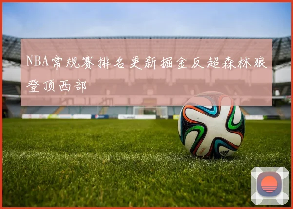 NBA常规赛排名更新掘金反超森林狼登顶西部