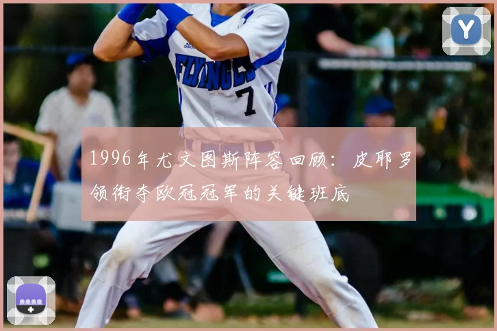 1996年尤文图斯阵容回顾：皮耶罗领衔夺欧冠冠军的关键班底
